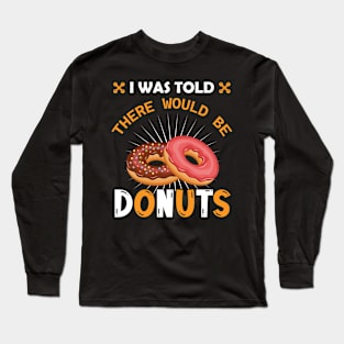 I Was Told There Would Be Donuts Doughnut Dessert Long Sleeve T-Shirt